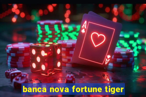 banca nova fortune tiger